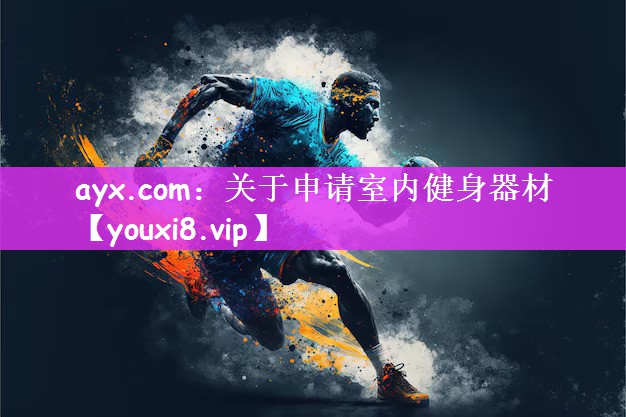 ayx.com：关于申请室内健身器材