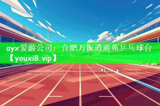 ayx爱游公司：合肥万振逍遥苑乒乓球台