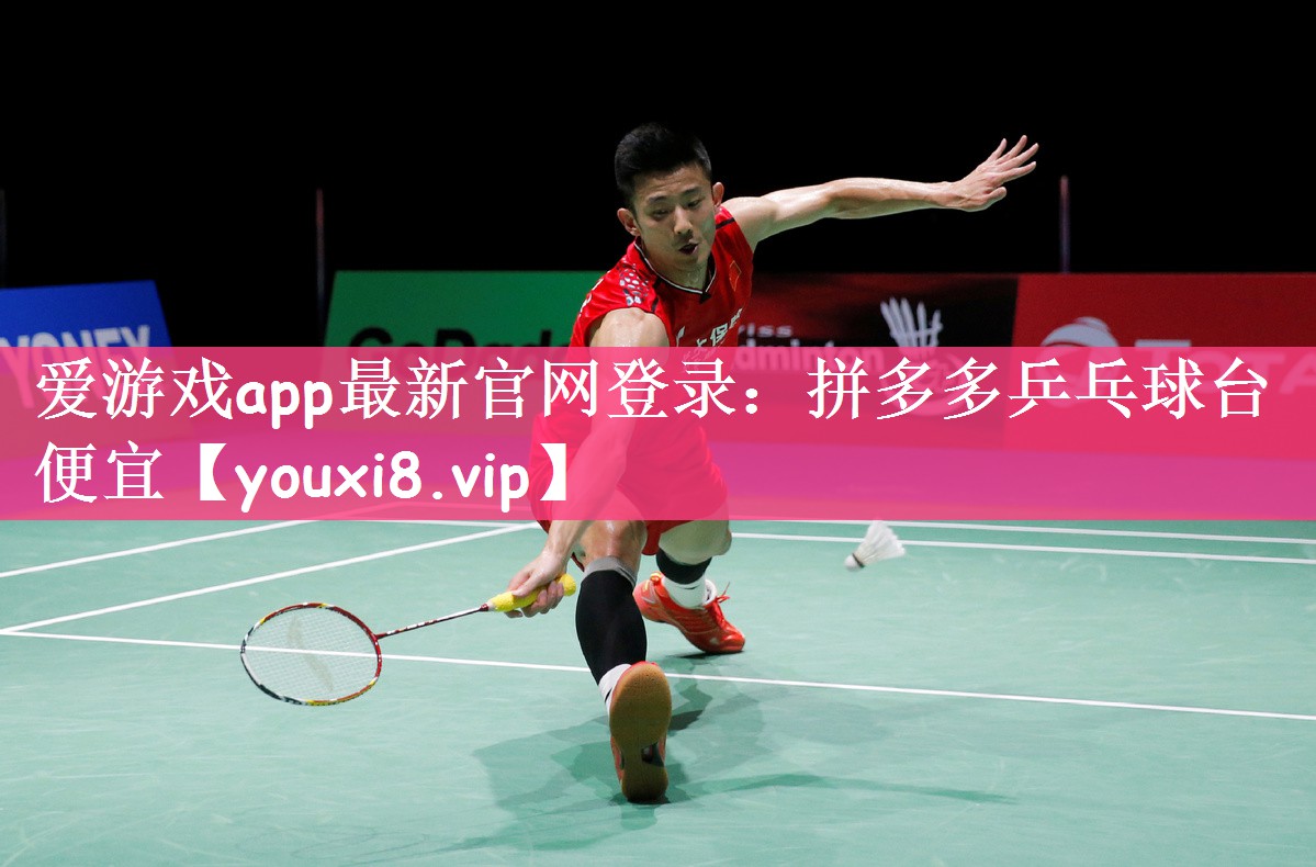 爱游戏app最新官网登录：拼多多乒乓球台便宜