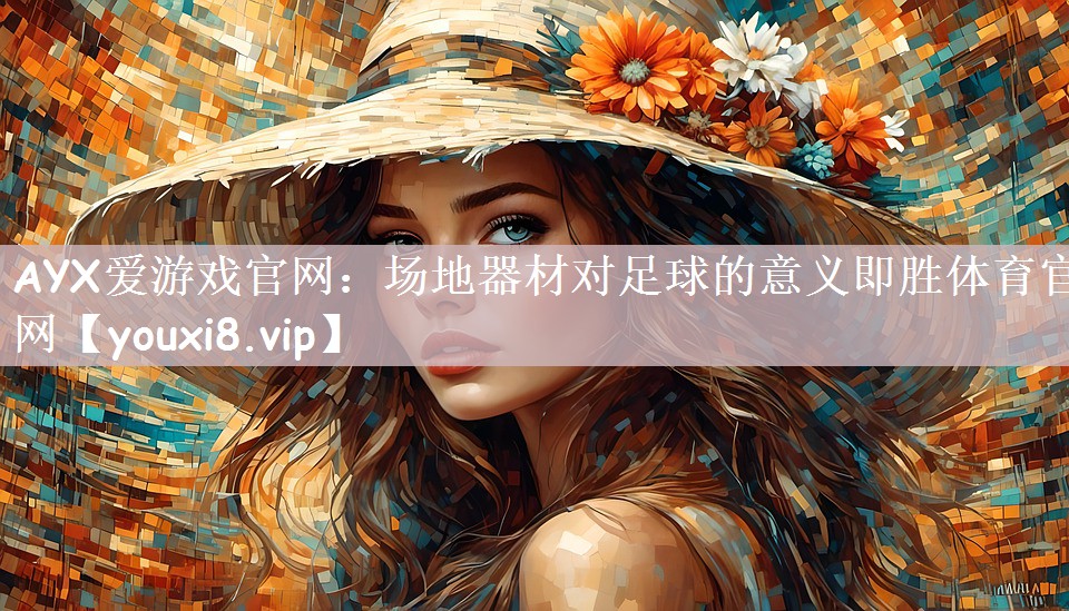 AYX爱游戏官网：场地器材对足球的意义即胜体育官网