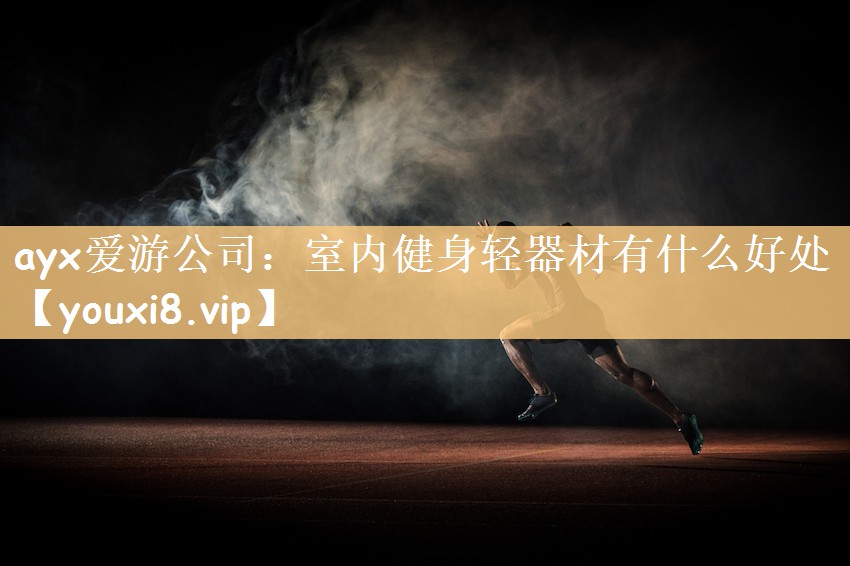 ayx爱游公司：室内健身轻器材有什么好处