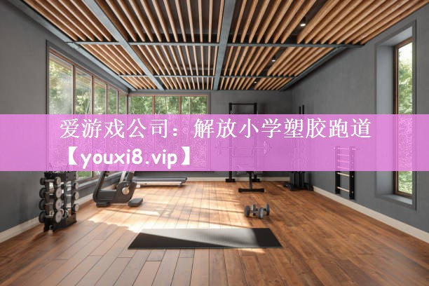 爱游戏公司：解放小学塑胶跑道