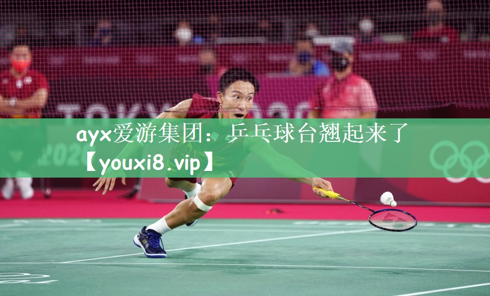 ayx爱游集团：乒乓球台翘起来了
