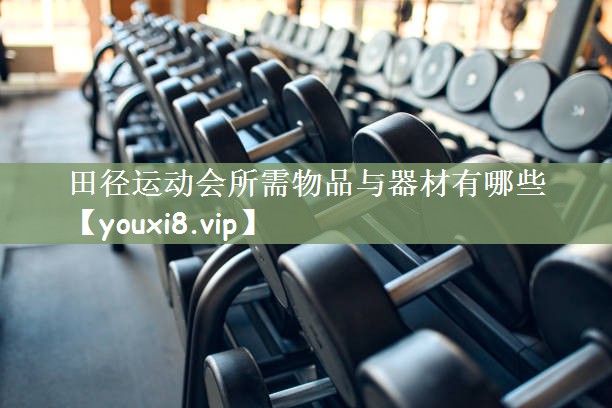 田径运动会所需物品与器材有哪些