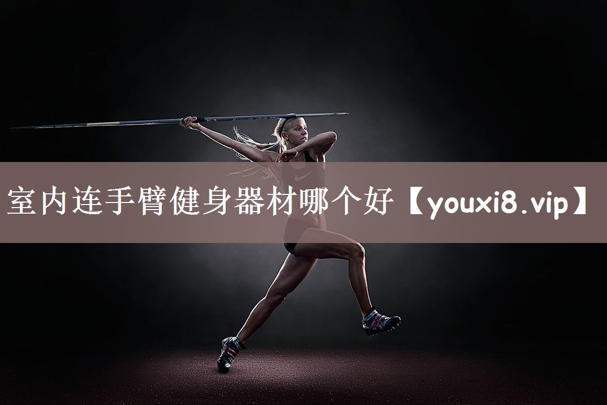 室内连手臂健身器材哪个好